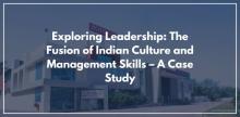 Exploring Leadership: The Fusion of Indian Culture and Management Skills – A Case Study