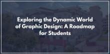 Exploring the Dynamic World of Graphic Design: A Roadmap for Students