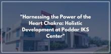 "Harnessing the Power of the Heart Chakra: Holistic Development at Poddar IKS Center"