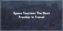 Space Tourism: The Next Frontier in Travel