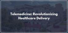 Telemedicine: Revolutionizing Healthcare Delivery