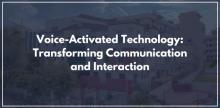 Voice-Activated Technology: Transforming Communication and Interaction