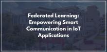Federated Learning: Empowering Smart Communication in IoT Applications