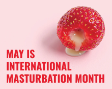 May is Masturbation Month – Treat yourself with these toys!