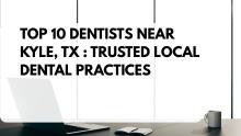 Top 10 Dentists Near Kyle, TX : Trusted Local Dental Practices