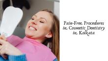 Pain-Free Procedures in Cosmetic Dentistry in Kolkata