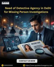 Need of Detective Agency in Delhi for Missing Person Investigations
