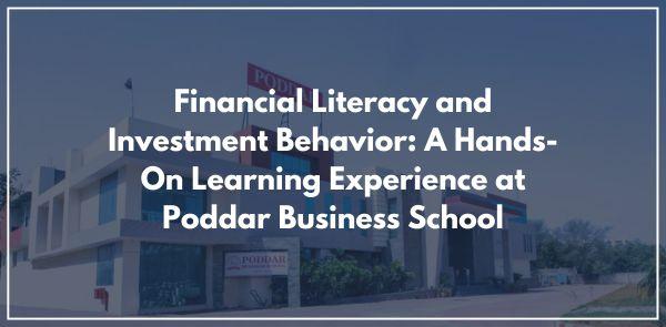 Financial Literacy and Investment Behavior: A Hands-On Learning Experience at Poddar Business School