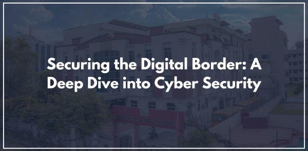 Securing the Digital Border: A Deep Dive into Cyber Security