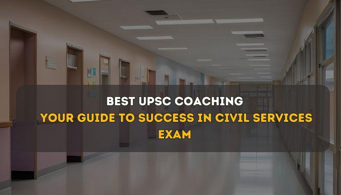 Best UPSC Coaching: Your Guide to Success in Civil Services Exam