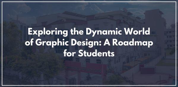 Exploring the Dynamic World of Graphic Design: A Roadmap for Students