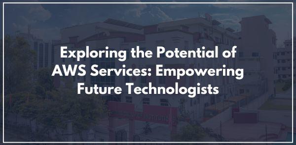 Exploring the Potential of AWS Services: Empowering Future Technologists