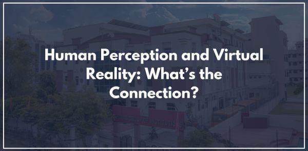 Human Perception and Virtual Reality: What’s the Connection?