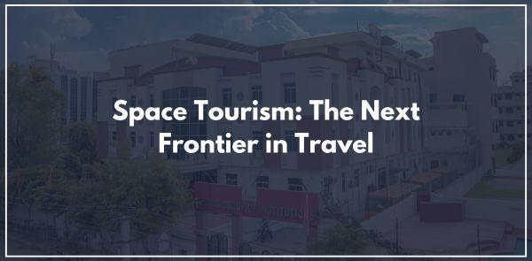 Space Tourism: The Next Frontier in Travel