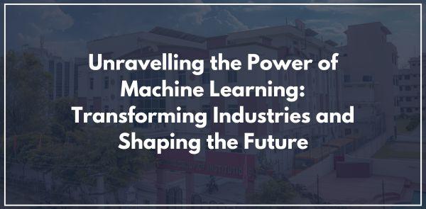 Unravelling the Power of Machine Learning: Transforming Industries and Shaping the Future
