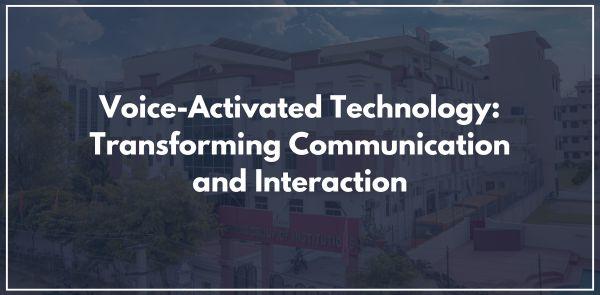 Voice-Activated Technology: Transforming Communication and Interaction