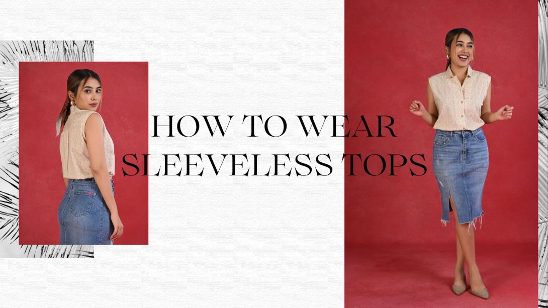 How to Wear and Style Sleeveless Tops