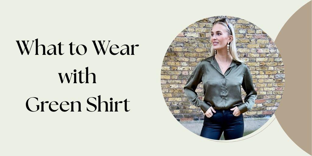 What to Wear with a Green Shirt for a Female Today