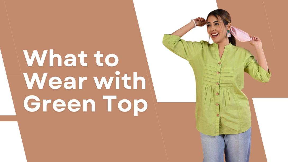 What to Wear with a Green Top for Female Outfits