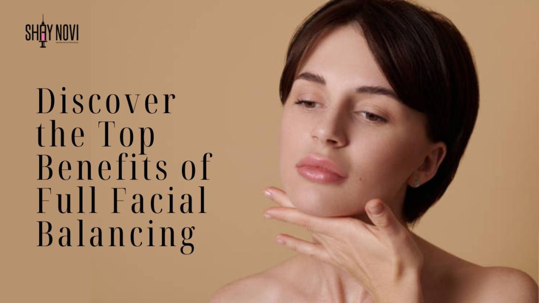 Discover the Top Benefits of Full Facial Balancing