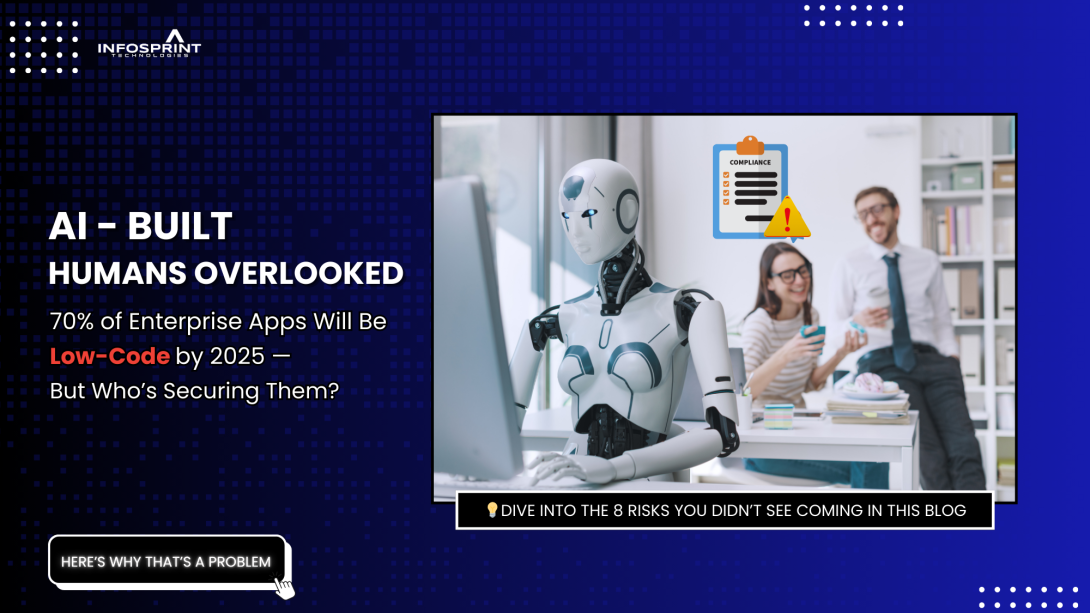 Illustration showing a humanoid AI robot working on a computer while compliance warning icons appear, with humans in the background distracted. Text reads “AI-Built, Humans Overlooked – 70% of Enterprise Apps Will Be Low-Code by 2025 – But Who’s Securing Them?” promoting a blog on low-code security risks by Infosprint Technologies.